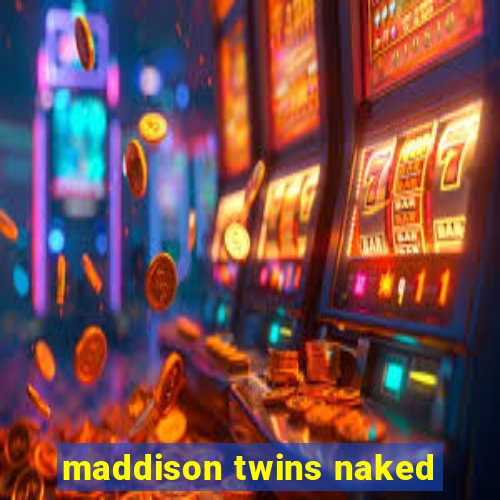 maddison twins naked